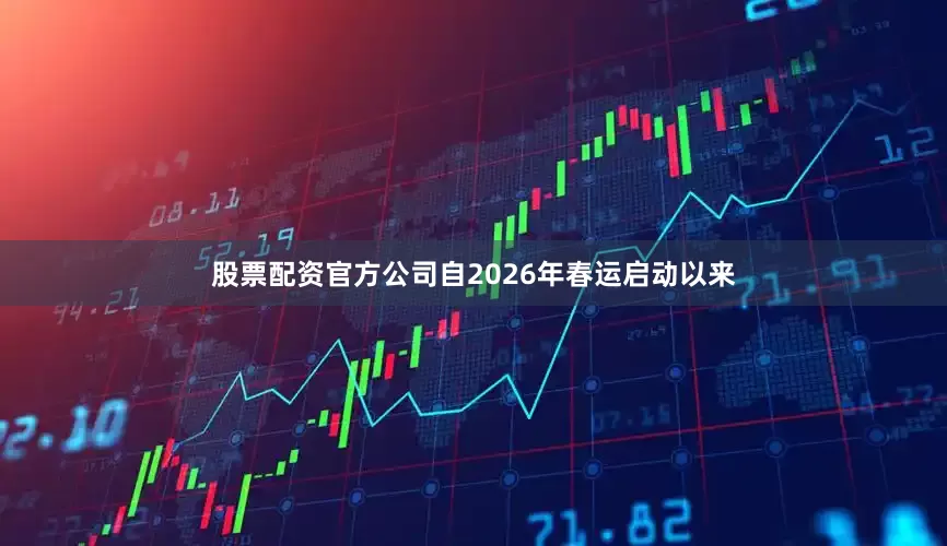 股票配资官方公司自2026年春运启动以来